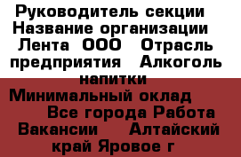 Руководитель секции › Название организации ­ Лента, ООО › Отрасль предприятия ­ Алкоголь, напитки › Минимальный оклад ­ 51 770 - Все города Работа » Вакансии   . Алтайский край,Яровое г.